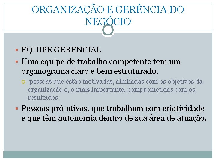 ORGANIZAÇÃO E GERÊNCIA DO NEGÓCIO § EQUIPE GERENCIAL § Uma equipe de trabalho competente