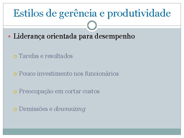 Estilos de gerência e produtividade § Liderança orientada para desempenho Tarefas e resultados Pouco