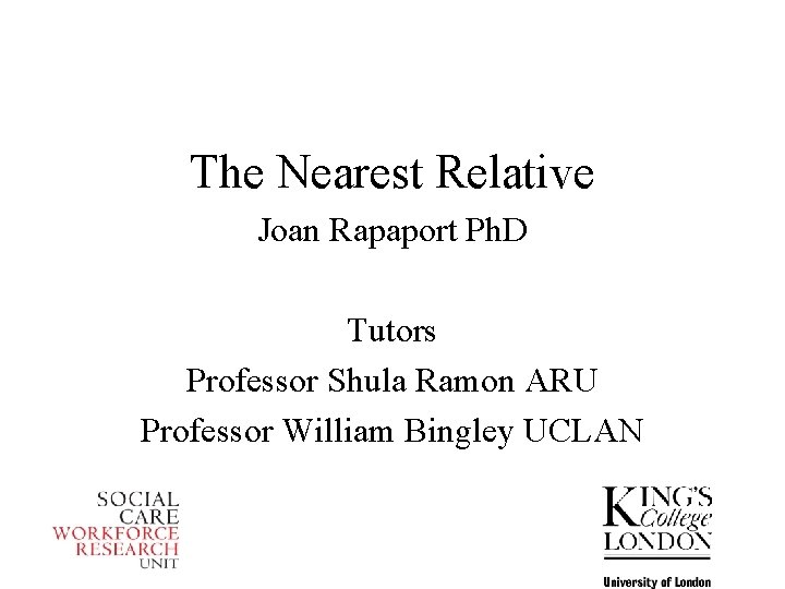 The Nearest Relative Joan Rapaport Ph. D Tutors Professor Shula Ramon ARU Professor William