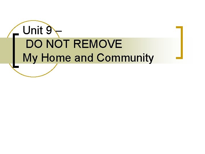 Unit 9 – DO NOT REMOVE My Home and Community 