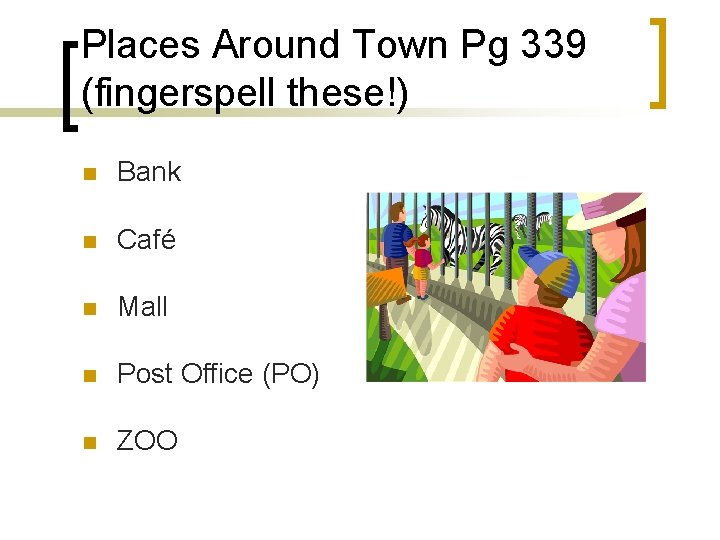 Places Around Town Pg 339 (fingerspell these!) n Bank n Café n Mall n