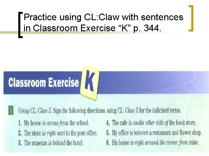 Practice using CL: Claw with sentences in Classroom Exercise “K” p. 344. 