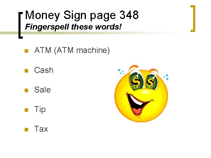 Money Sign page 348 Fingerspell these words! n ATM (ATM machine) n Cash n