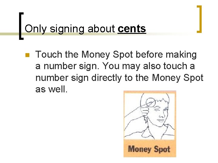 Only signing about cents n Touch the Money Spot before making a number sign.