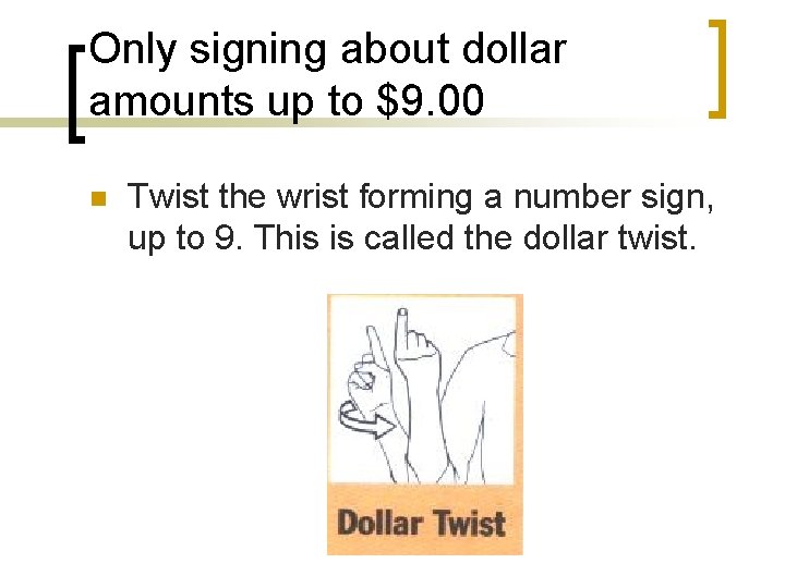 Only signing about dollar amounts up to $9. 00 n Twist the wrist forming