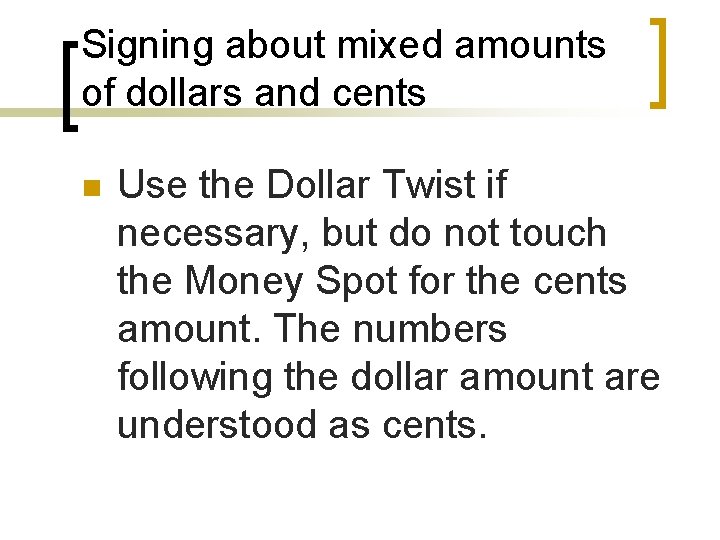 Signing about mixed amounts of dollars and cents n Use the Dollar Twist if