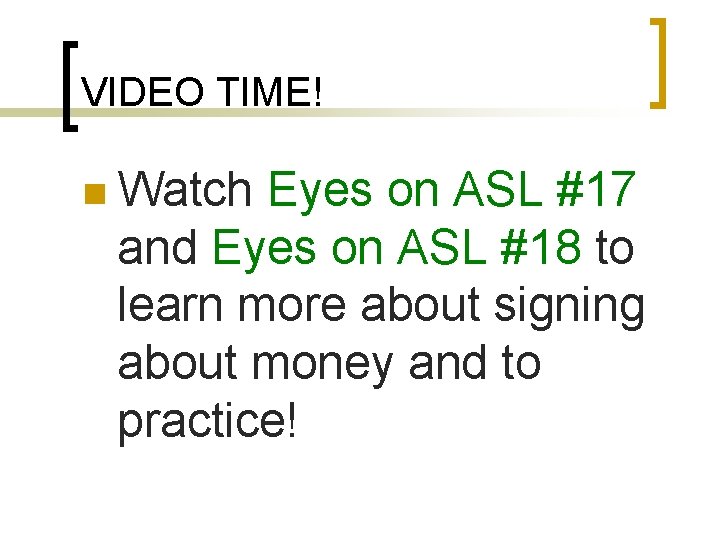 VIDEO TIME! n Watch Eyes on ASL #17 and Eyes on ASL #18 to