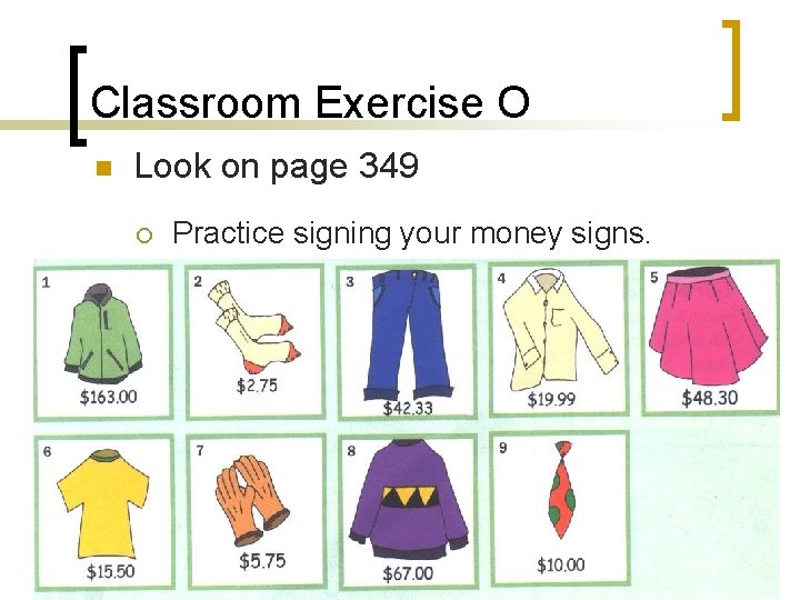 Classroom Exercise O n Look on page 349 ¡ Practice signing your money signs.