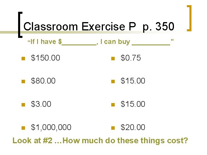Classroom Exercise P p. 350 “If I have $_____, I can buy _____” n