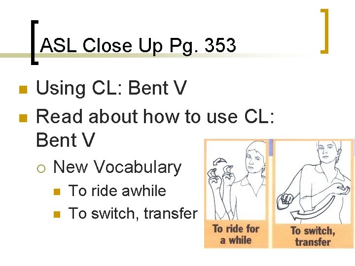 ASL Close Up Pg. 353 n n Using CL: Bent V Read about how