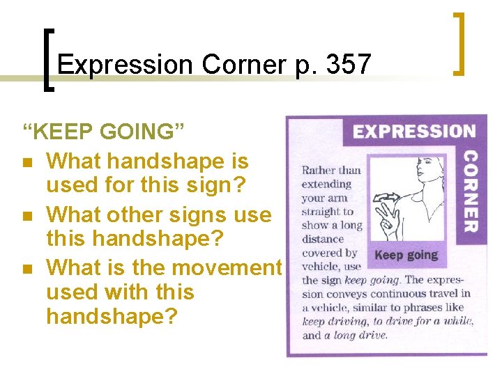 Expression Corner p. 357 “KEEP GOING” n What handshape is used for this sign?