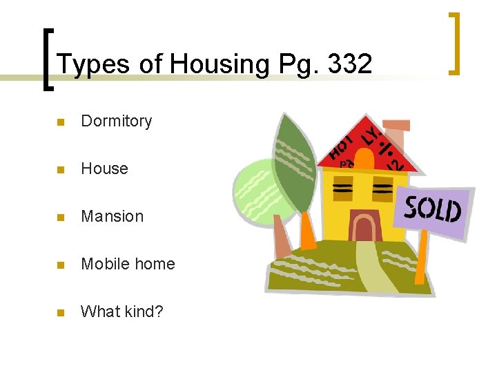 Types of Housing Pg. 332 n Dormitory n House n Mansion n Mobile home