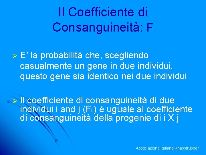 Il Coefficiente di Consanguineità: F Ø E’ la probabilità che, scegliendo casualmente un gene