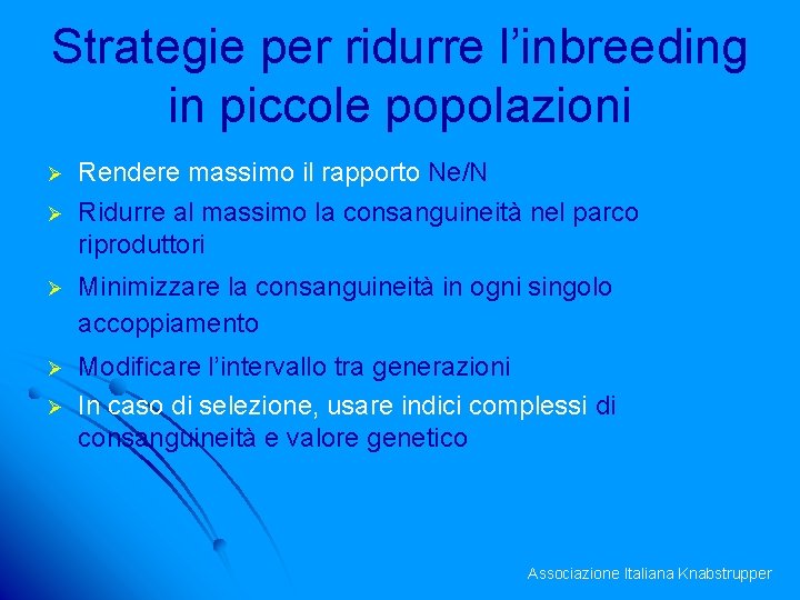 Strategie per ridurre l’inbreeding in piccole popolazioni Ø Ø Rendere massimo il rapporto Ne/N