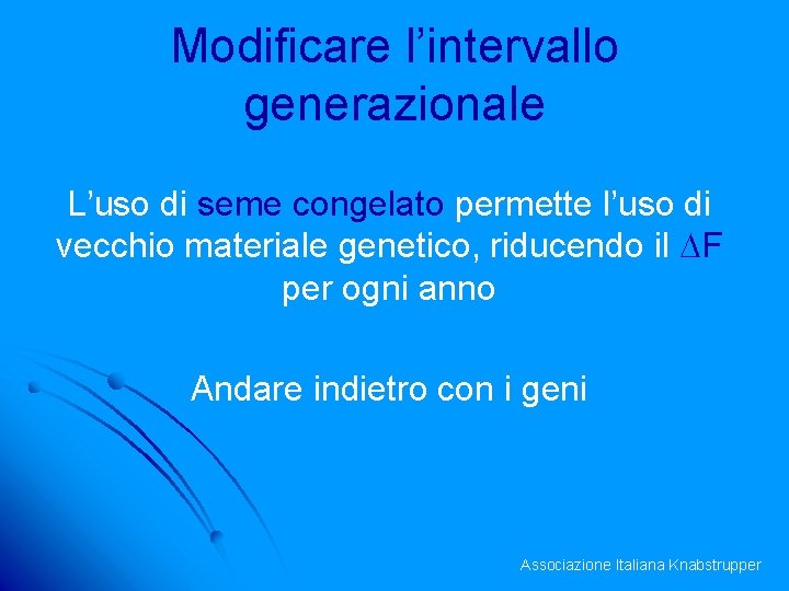 Modificare l’intervallo generazionale L’uso di seme congelato permette l’uso di vecchio materiale genetico, riducendo