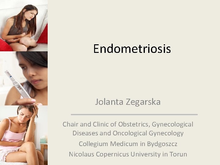 Endometriosis Jolanta Zegarska Chair and Clinic of Obstetrics, Gynecological Diseases and Oncological Gynecology Collegium