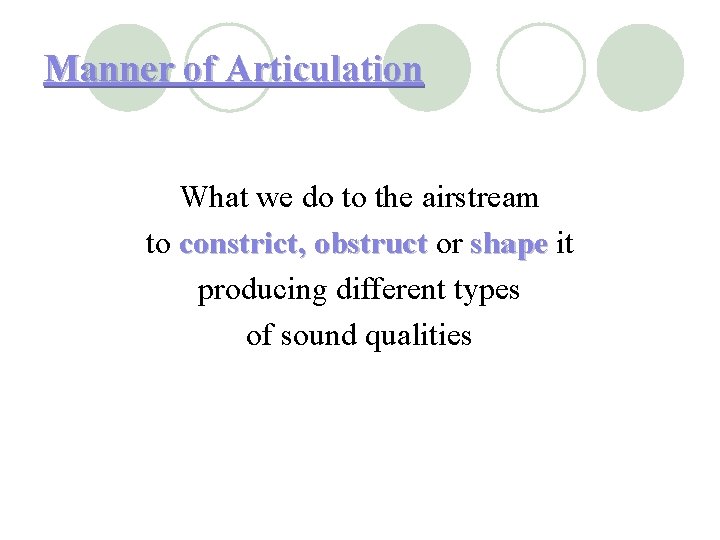 Manner of Articulation What we do to the airstream to constrict, obstruct or shape