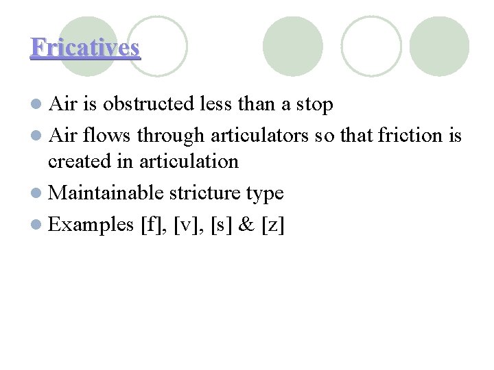 Fricatives l Air is obstructed less than a stop l Air flows through articulators