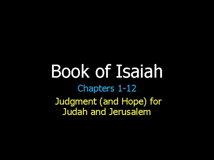Book of Isaiah Chapters 1 -12 Judgment (and Hope) for Judah and Jerusalem 
