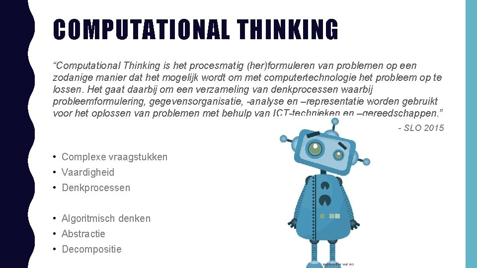 COMPUTATIONAL THINKING “Computational Thinking is het procesmatig (her)formuleren van problemen op een zodanige manier COMPUTATIONAL THINKING “Computational Thinking is het procesmatig (her)formuleren van problemen op een zodanige manier
