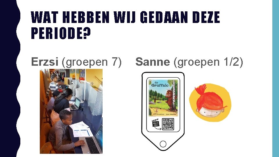 WAT HEBBEN WIJ GEDAAN DEZE PERIODE? Erzsi (groepen 7) Sanne (groepen 1/2) 