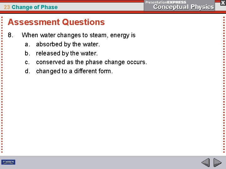 23 Change of Phase Assessment Questions 8. When water changes to steam, energy is