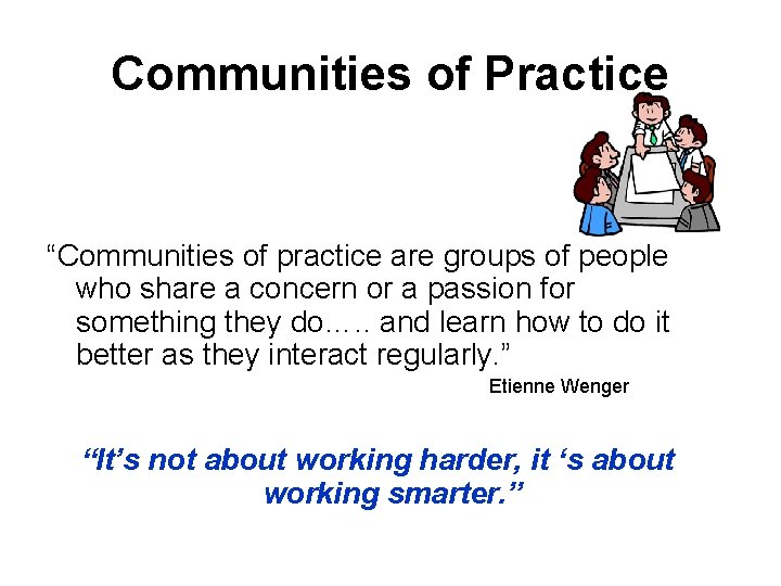 Communities of Practice “Communities of practice are groups of people who share a concern