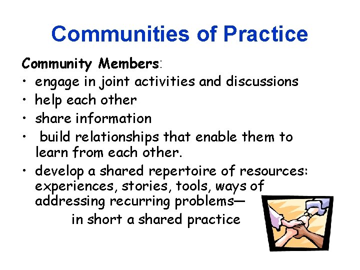 Communities of Practice Community Members: • engage in joint activities and discussions • help