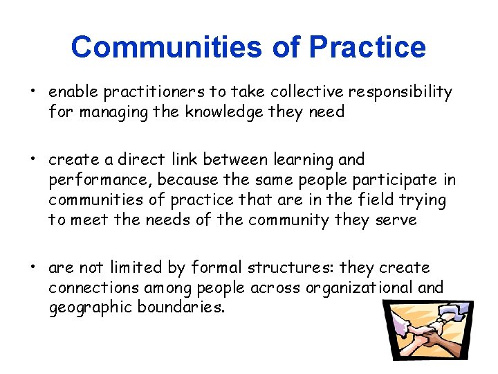 Communities of Practice • enable practitioners to take collective responsibility for managing the knowledge