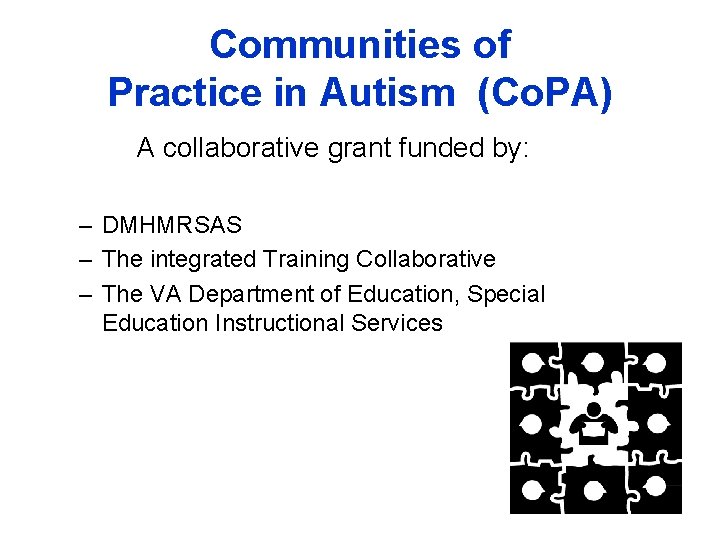 Communities of Practice in Autism (Co. PA) A collaborative grant funded by: – DMHMRSAS