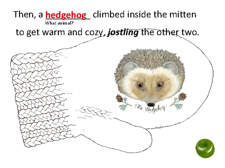 Then, a hedgehog _____ climbed inside the mitten What animal? to get warm and