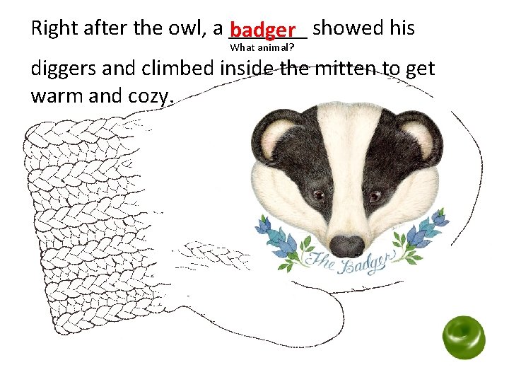 Right after the owl, a _______ badger showed his What animal? diggers and climbed