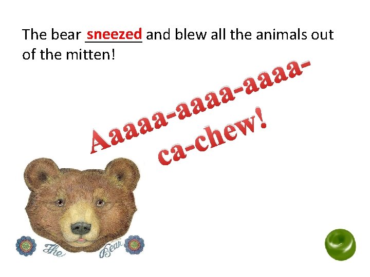 sneezed and blew all the animals out The bear _______ of the mitten! a