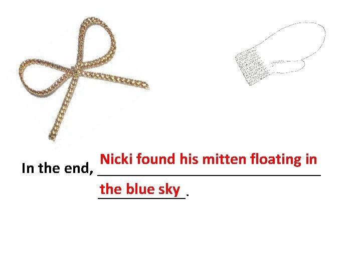 Nicki found his mitten floating in In the end, ______________ the blue sky ______.
