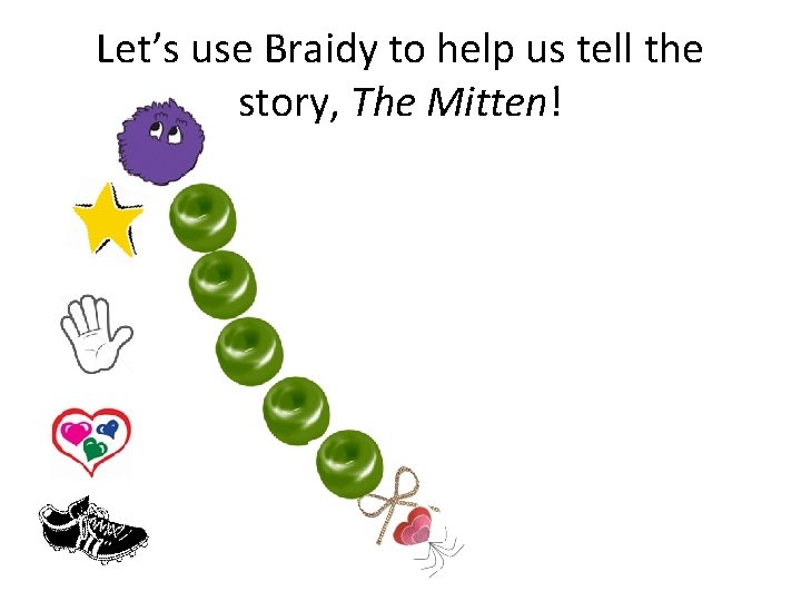 Let’s use Braidy to help us tell the story, The Mitten! 