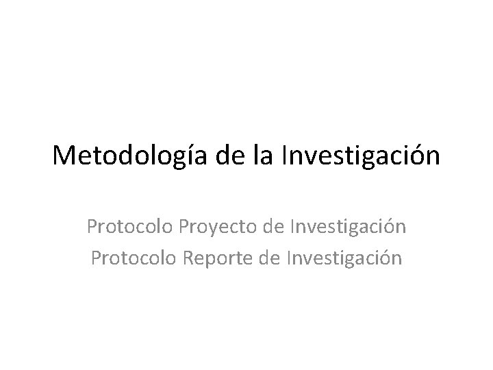 Metodología de la Investigación Protocolo Proyecto de Investigación Protocolo Reporte de Investigación 