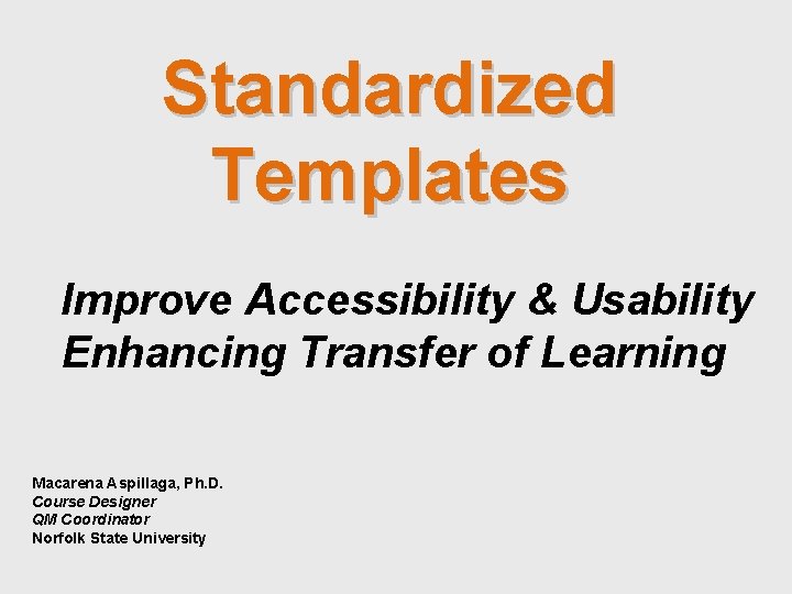 Standardized Templates Improve Accessibility & Usability Enhancing Transfer of Learning Macarena Aspillaga, Ph. D.