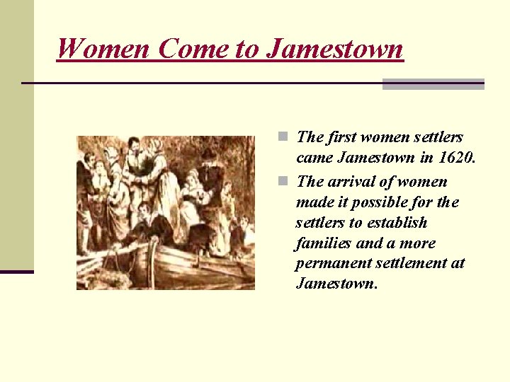 Women Come to Jamestown n The first women settlers came Jamestown in 1620. n