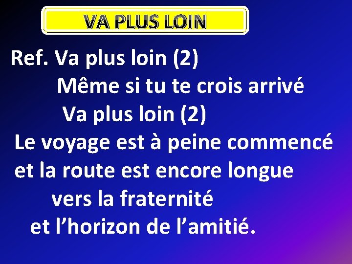 VA PLUS LOIN Ref. Va plus loin (2) Même si tu te crois arrivé