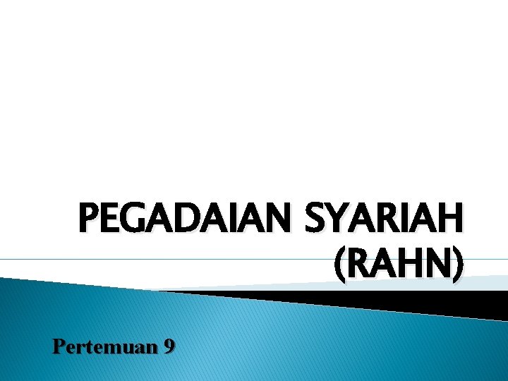 PEGADAIAN SYARIAH (RAHN) Pertemuan 9 