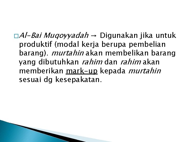 � Al-Bai Muqoyyadah → Digunakan jika untuk produktif (modal kerja berupa pembelian barang). murtahin