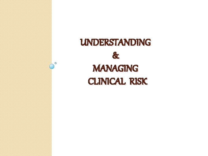 UNDERSTANDING & MANAGING CLINICAL RISK 