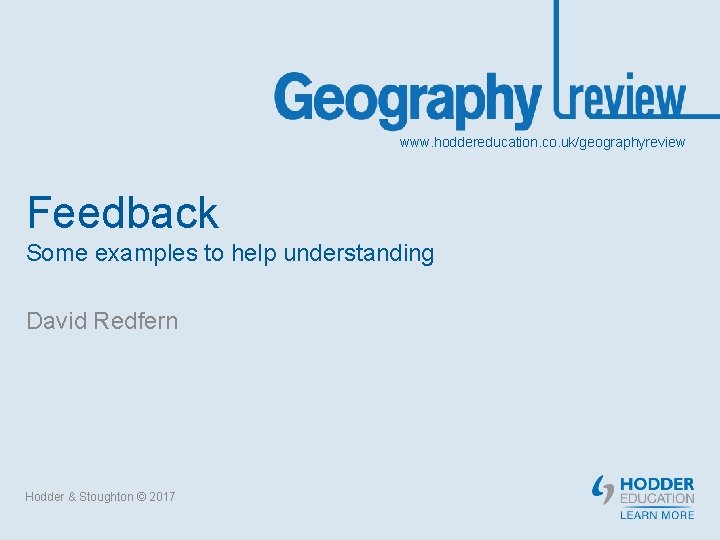 www. hoddereducation. co. uk/geographyreview Feedback Some examples to help understanding David Redfern Hodder &