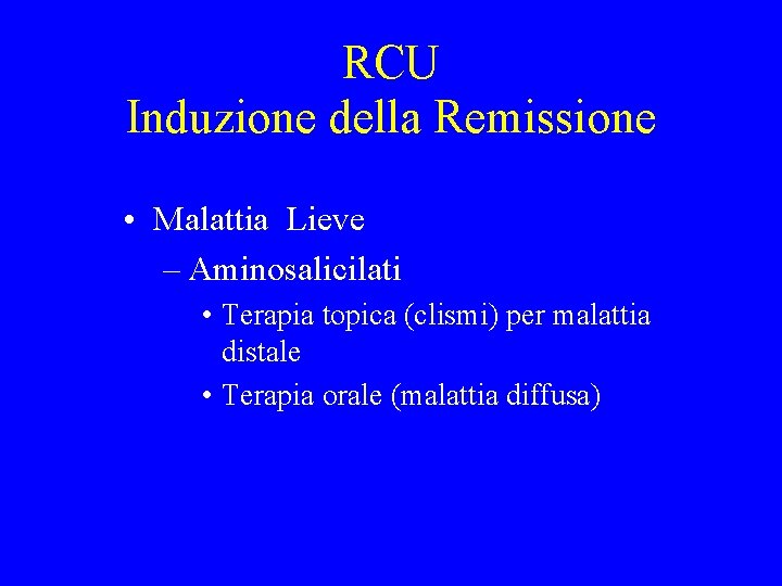 RCU Induzione della Remissione • Malattia Lieve – Aminosalicilati • Terapia topica (clismi) per