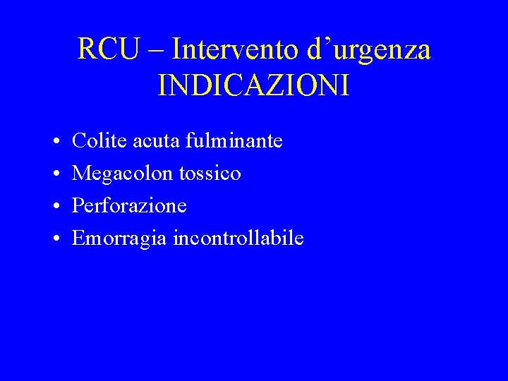 RCU – Intervento d’urgenza INDICAZIONI • • Colite acuta fulminante Megacolon tossico Perforazione Emorragia