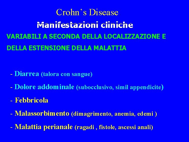 Crohn’s Disease Manifestazioni cliniche VARIABILI A SECONDA DELLA LOCALIZZAZIONE E DELLA ESTENSIONE DELLA MALATTIA