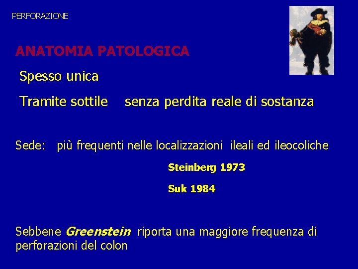 PERFORAZIONE ANATOMIA PATOLOGICA Spesso unica Tramite sottile senza perdita reale di sostanza Sede: più