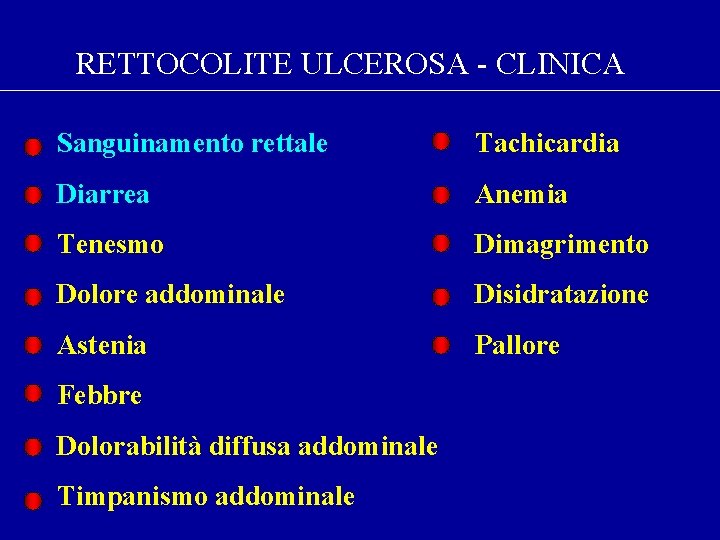 RETTOCOLITE ULCEROSA - CLINICA Sanguinamento rettale Tachicardia Diarrea Anemia Tenesmo Dimagrimento Dolore addominale Disidratazione