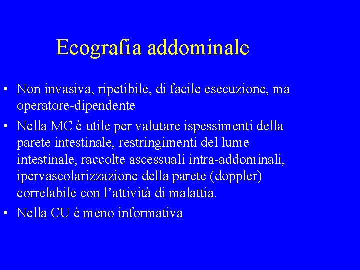 Ecografia addominale • Non invasiva, ripetibile, di facile esecuzione, ma operatore-dipendente • Nella MC