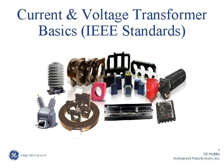 Current & Voltage Transformer Basics (IEEE Standards) 3 GE Multilin Instrument Transformers, Inc. 